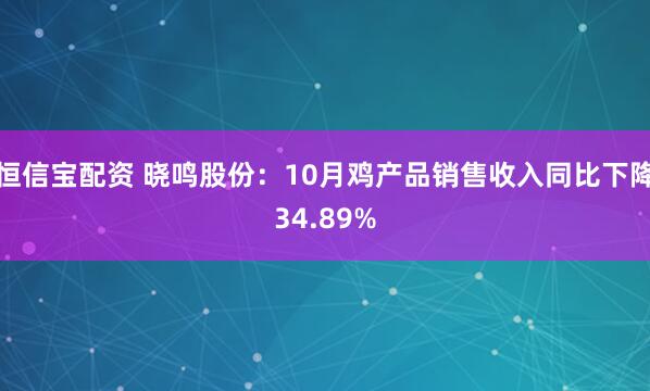 恒信宝配资 晓鸣股份：10月鸡产品销售收入同比下降34.89%
